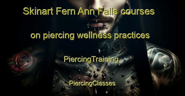 Skinart Fern Ann Falls courses on piercing wellness practices | #PiercingTraining #PiercingClasses #SkinartTraining-United States