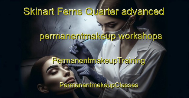 Skinart Ferns Quarter advanced permanentmakeup workshops | #PermanentmakeupTraining #PermanentmakeupClasses #SkinartTraining-United States