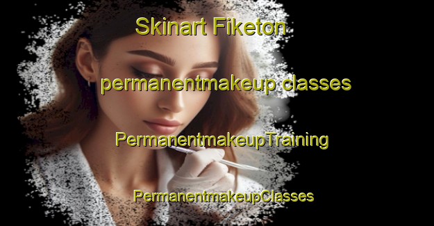 Skinart Fiketon permanentmakeup classes | PermanentmakeupTraining | PermanentmakeupClasses | SkinartTraining-United States