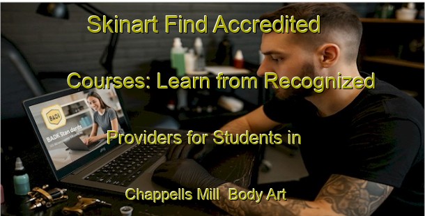 Skinart Find Accredited Courses: Learn from Recognized Providers for Students in Chappells Mill | Body Art Qualification Authority | BAQA-United States