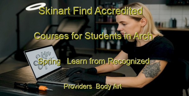Skinart Find Accredited Courses for Students in Arch Spring - Learn from Recognized Providers | Body Art Qualification Authority | BAQA-United States