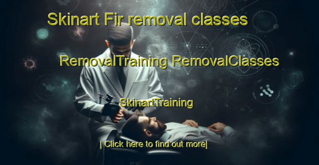 Skinart Fir removal classes | #RemovalTraining #RemovalClasses #SkinartTraining-United States