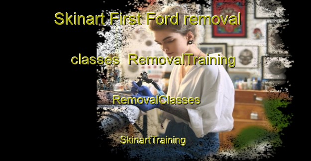 Skinart First Ford removal classes | RemovalTraining | RemovalClasses | SkinartTraining-United States