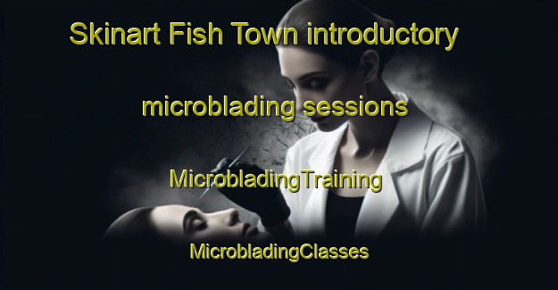 Skinart Fish Town introductory microblading sessions | #MicrobladingTraining #MicrobladingClasses #SkinartTraining-United States