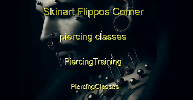 Skinart Flippos Corner piercing classes | PiercingTraining | PiercingClasses | SkinartTraining-United States