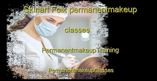Skinart Folk permanentmakeup classes | PermanentmakeupTraining | PermanentmakeupClasses | SkinartTraining-United States