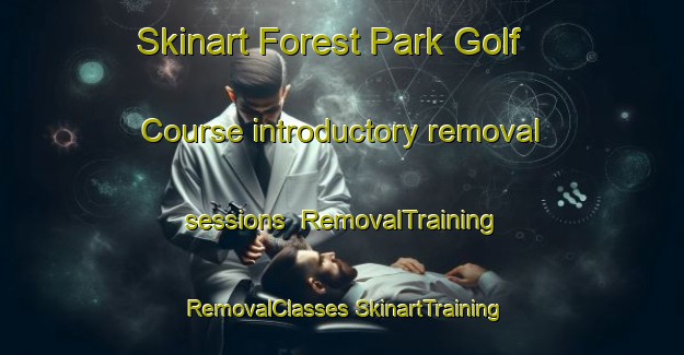 Skinart Forest Park Golf Course introductory removal sessions | #RemovalTraining #RemovalClasses #SkinartTraining-United States