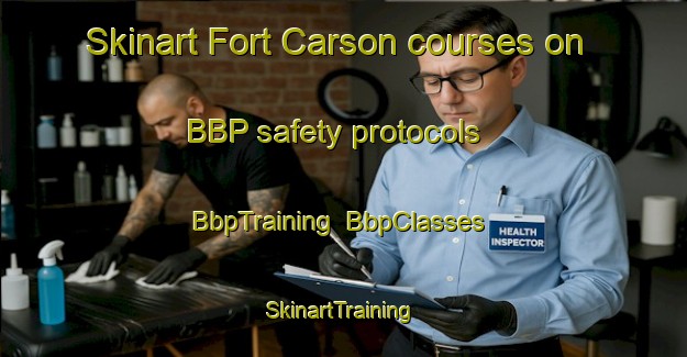 Skinart Fort Carson courses on BBP safety protocols | BbpTraining | BbpClasses | SkinartTraining-United States