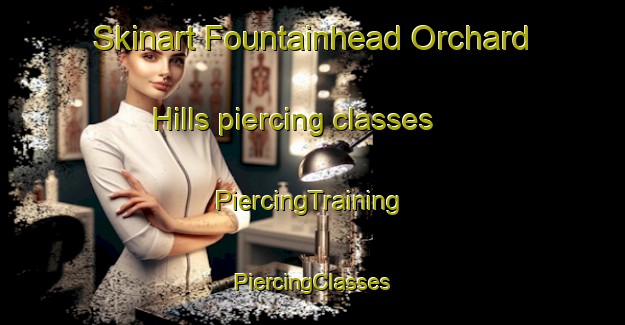 Skinart Fountainhead Orchard Hills piercing classes | #PiercingTraining #PiercingClasses #SkinartTraining-United States