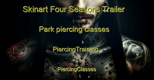 Skinart Four Seasons Trailer Park piercing classes | #PiercingTraining #PiercingClasses #SkinartTraining-United States