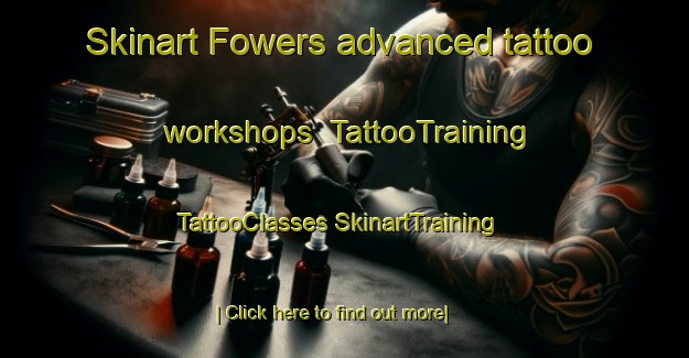 Skinart Fowers advanced tattoo workshops | #TattooTraining #TattooClasses #SkinartTraining-United States