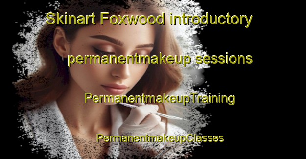 Skinart Foxwood introductory permanentmakeup sessions | #PermanentmakeupTraining #PermanentmakeupClasses #SkinartTraining-United States