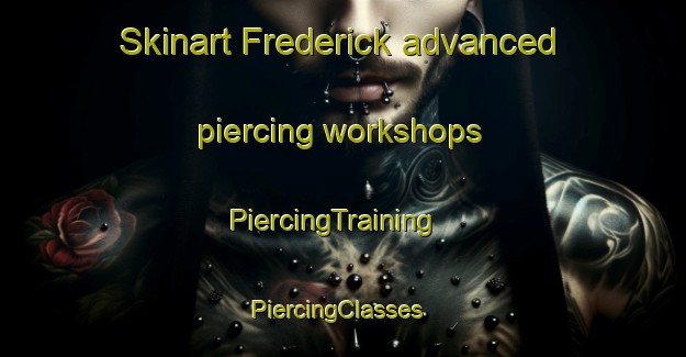 Skinart Frederick advanced piercing workshops | PiercingTraining | PiercingClasses | SkinartTraining-United States