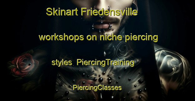 Skinart Friedensville workshops on niche piercing styles | #PiercingTraining #PiercingClasses #SkinartTraining-United States