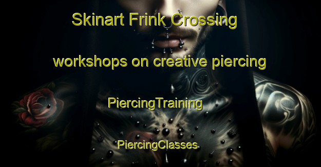 Skinart Frink Crossing workshops on creative piercing | PiercingTraining | PiercingClasses | SkinartTraining-United States