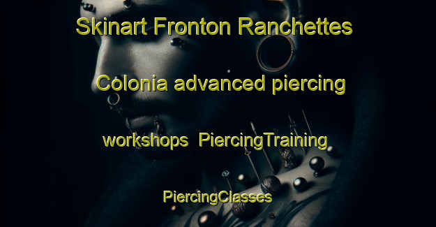 Skinart Fronton Ranchettes Colonia advanced piercing workshops | #PiercingTraining #PiercingClasses #SkinartTraining-United States