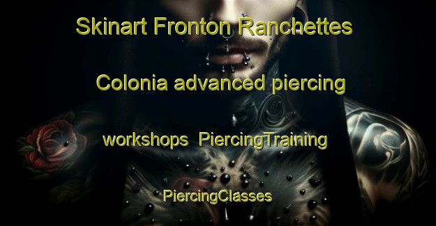 Skinart Fronton Ranchettes Colonia advanced piercing workshops | #PiercingTraining #PiercingClasses #SkinartTraining-United States