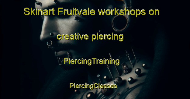 Skinart Fruitvale workshops on creative piercing | PiercingTraining | PiercingClasses | SkinartTraining-United States