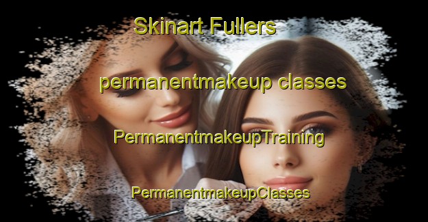Skinart Fullers permanentmakeup classes | PermanentmakeupTraining | PermanentmakeupClasses | SkinartTraining-United States