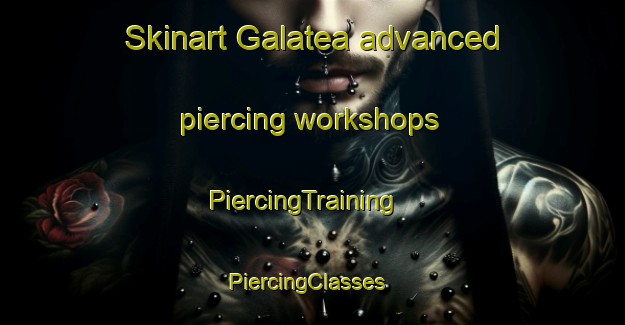 Skinart Galatea advanced piercing workshops | PiercingTraining | PiercingClasses | SkinartTraining-United States