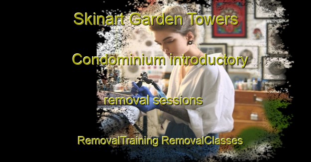 Skinart Garden Towers Condominium introductory removal sessions | #RemovalTraining #RemovalClasses #SkinartTraining-United States