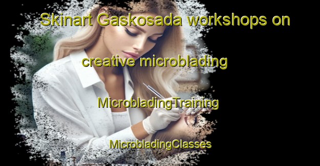 Skinart Gaskosada workshops on creative microblading | #MicrobladingTraining #MicrobladingClasses #SkinartTraining-United States