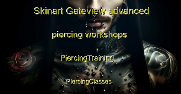 Skinart Gateview advanced piercing workshops | PiercingTraining | PiercingClasses | SkinartTraining-United States