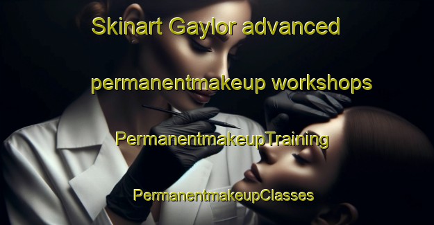 Skinart Gaylor advanced permanentmakeup workshops | PermanentmakeupTraining | PermanentmakeupClasses | SkinartTraining-United States