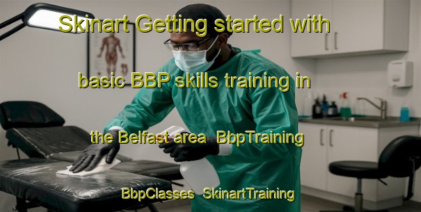 Skinart Getting started with basic BBP skills training in the Belfast area | BbpTraining | BbpClasses | SkinartTraining-United States
