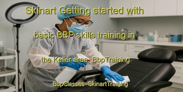 Skinart Getting started with basic BBP skills training in the Keller area | BbpTraining | BbpClasses | SkinartTraining-United States