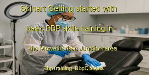 Skinart Getting started with basic BBP skills training in the Mcwetherbee Junction area | BbpTraining | BbpClasses | SkinartTraining-United States