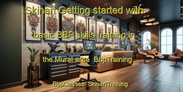 Skinart Getting started with basic BBP skills training in the Murat area | BbpTraining | BbpClasses | SkinartTraining-United States