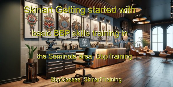 Skinart Getting started with basic BBP skills training in the Seminole area | BbpTraining | BbpClasses | SkinartTraining-United States