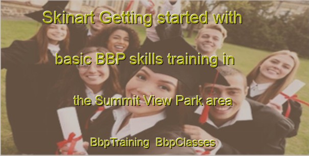 Skinart Getting started with basic BBP skills training in the Summit View Park area | BbpTraining | BbpClasses | SkinartTraining-United States