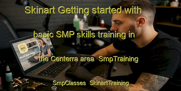 Skinart Getting started with basic SMP skills training in the Centerra area | SmpTraining | SmpClasses | SkinartTraining-United States