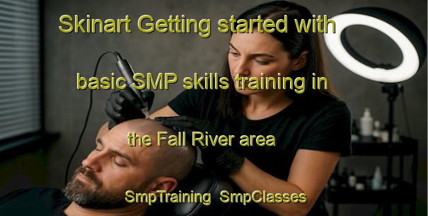 Skinart Getting started with basic SMP skills training in the Fall River area | SmpTraining | SmpClasses | SkinartTraining-United States