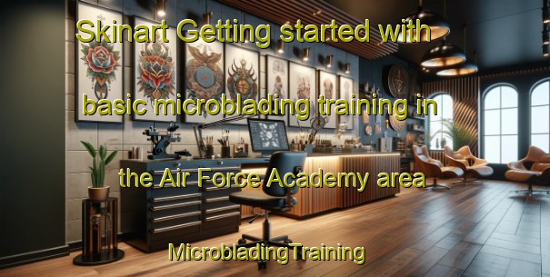 Skinart Getting started with basic microblading training in the Air Force Academy area | MicrobladingTraining | MicrobladingClasses | SkinartTraining-United States