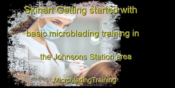 Skinart Getting started with basic microblading training in the Johnsons Station area | MicrobladingTraining | MicrobladingClasses | SkinartTraining-United States