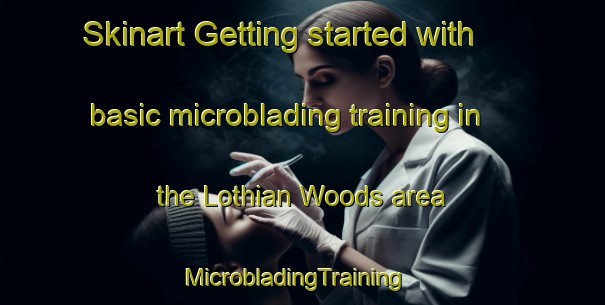 Skinart Getting started with basic microblading training in the Lothian Woods area | MicrobladingTraining | MicrobladingClasses | SkinartTraining-United States