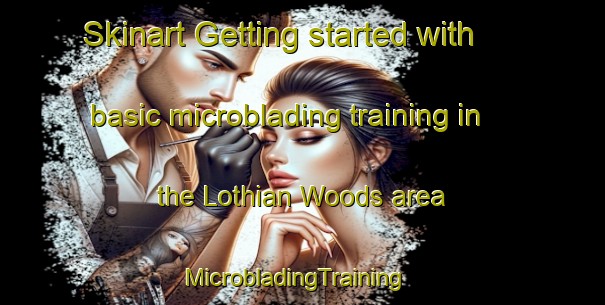 Skinart Getting started with basic microblading training in the Lothian Woods area | MicrobladingTraining | MicrobladingClasses | SkinartTraining-United States