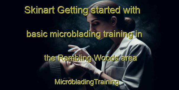 Skinart Getting started with basic microblading training in the Rambling Woods area | MicrobladingTraining | MicrobladingClasses | SkinartTraining-United States