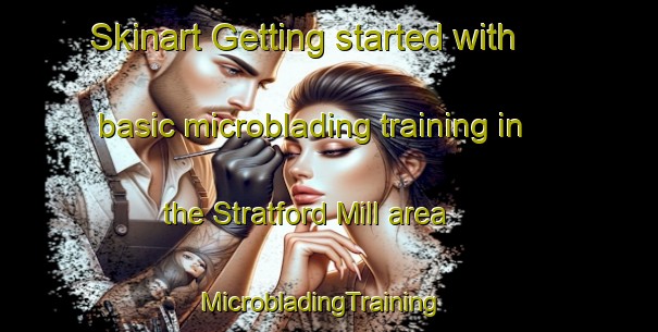 Skinart Getting started with basic microblading training in the Stratford Mill area | MicrobladingTraining | MicrobladingClasses | SkinartTraining-United States