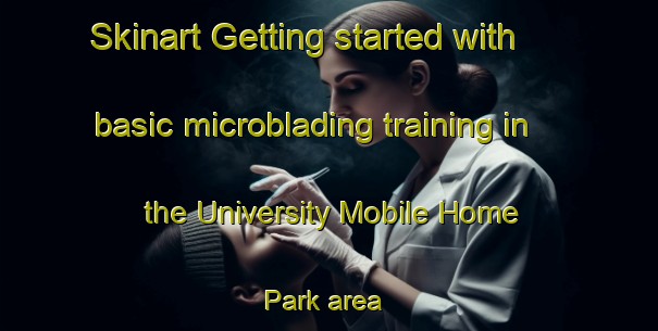 Skinart Getting started with basic microblading training in the University Mobile Home Park area | MicrobladingTraining | MicrobladingClasses | SkinartTraining-United States
