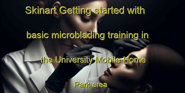Skinart Getting started with basic microblading training in the University Mobile Home Park area | MicrobladingTraining | MicrobladingClasses | SkinartTraining-United States
