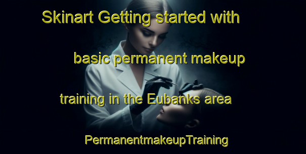Skinart Getting started with basic permanent makeup training in the Eubanks area | PermanentmakeupTraining | PermanentmakeupClasses | SkinartTraining-United States