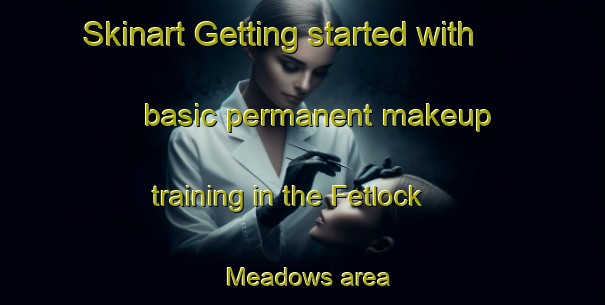 Skinart Getting started with basic permanent makeup training in the Fetlock Meadows area | PermanentmakeupTraining | PermanentmakeupClasses | SkinartTraining-United States
