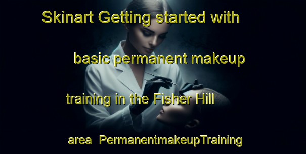 Skinart Getting started with basic permanent makeup training in the Fisher Hill area | PermanentmakeupTraining | PermanentmakeupClasses | SkinartTraining-United States