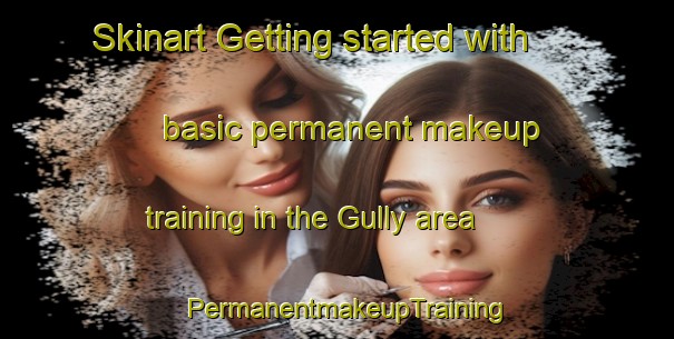 Skinart Getting started with basic permanent makeup training in the Gully area | PermanentmakeupTraining | PermanentmakeupClasses | SkinartTraining-United States