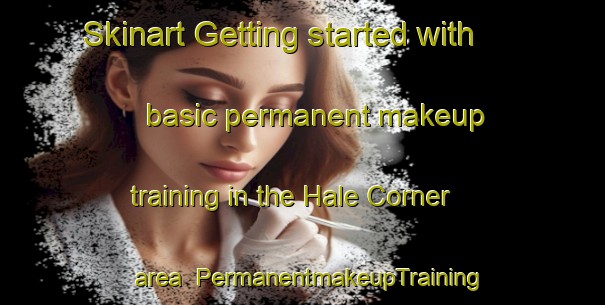 Skinart Getting started with basic permanent makeup training in the Hale Corner area | PermanentmakeupTraining | PermanentmakeupClasses | SkinartTraining-United States