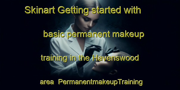 Skinart Getting started with basic permanent makeup training in the Havenswood area | PermanentmakeupTraining | PermanentmakeupClasses | SkinartTraining-United States